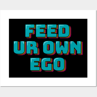 Feed Ur Own Ego Posters and Art